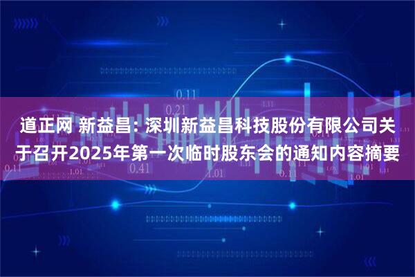 道正网 新益昌: 深圳新益昌科技股份有限公司关于召开2025年第一次临时股东会的通知内容摘要